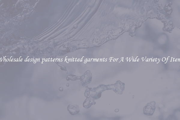 Wholesale design patterns knitted garments For A Wide Variety Of Items