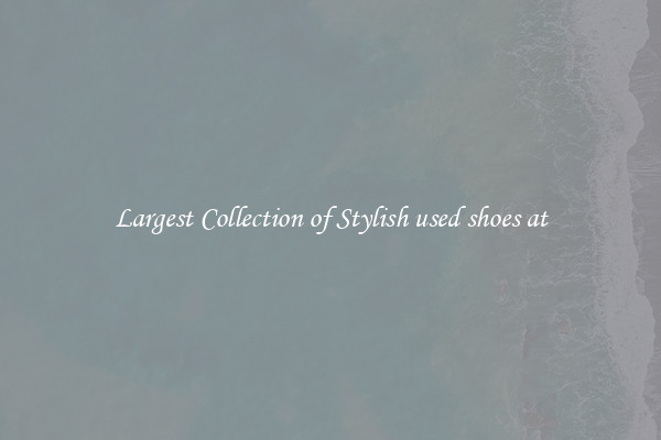 Largest Collection of Stylish used shoes at