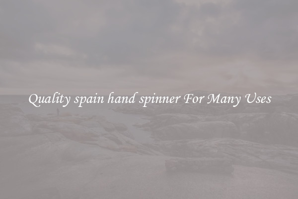 Quality spain hand spinner For Many Uses