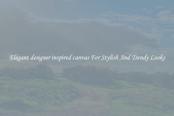 Elegant designer inspired canvas For Stylish And Trendy Looks