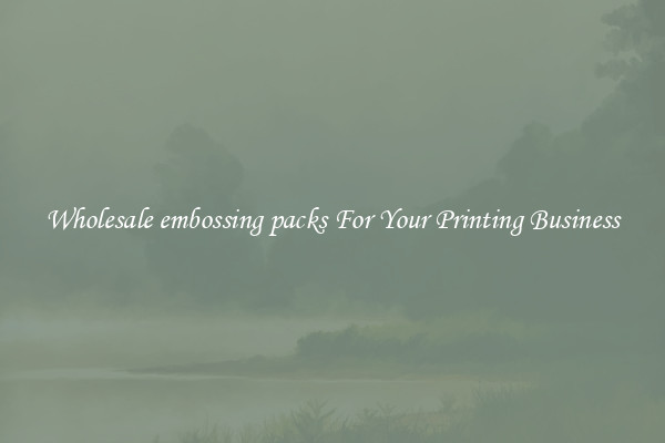 Wholesale embossing packs For Your Printing Business