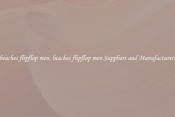 beaches flipflop men, beaches flipflop men Suppliers and Manufacturers