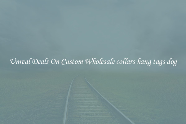 Unreal Deals On Custom Wholesale collars hang tags dog