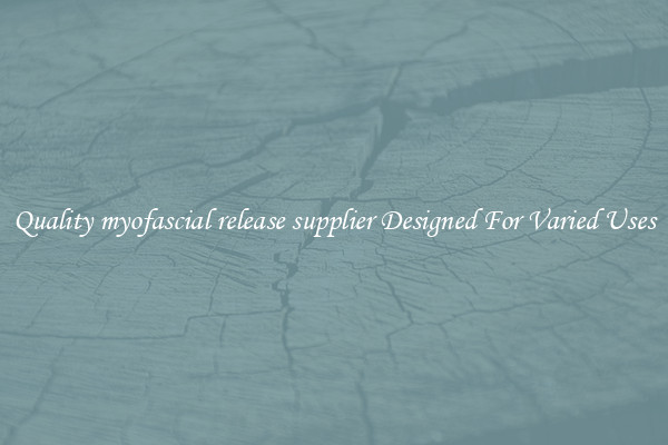 Quality myofascial release supplier Designed For Varied Uses