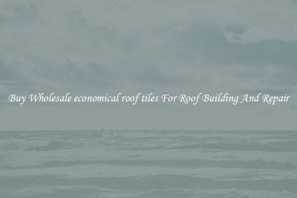 Buy Wholesale economical roof tiles For Roof Building And Repair