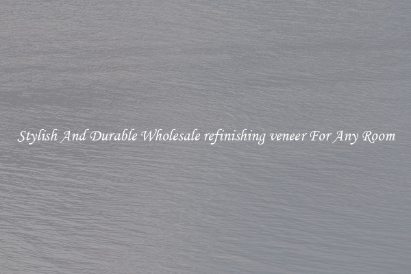 Stylish And Durable Wholesale refinishing veneer For Any Room