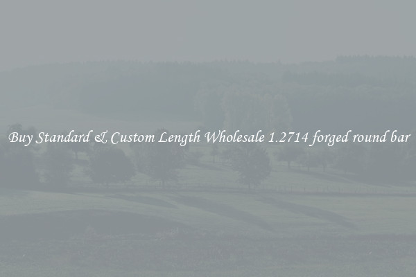 Buy Standard & Custom Length Wholesale 1.2714 forged round bar