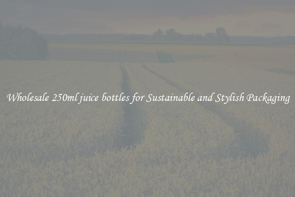 Wholesale 250ml juice bottles for Sustainable and Stylish Packaging