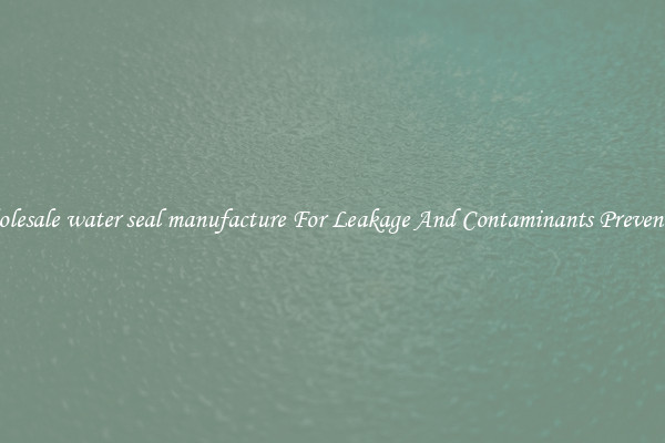 Wholesale water seal manufacture For Leakage And Contaminants Prevention