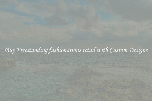 Buy Freestanding fashionations retail with Custom Designs