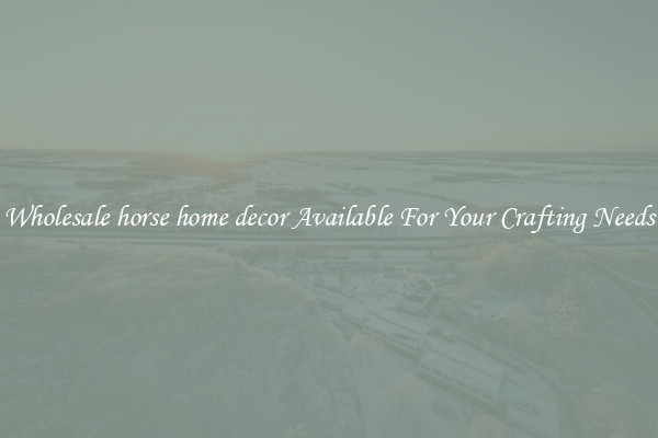 Wholesale horse home decor Available For Your Crafting Needs
