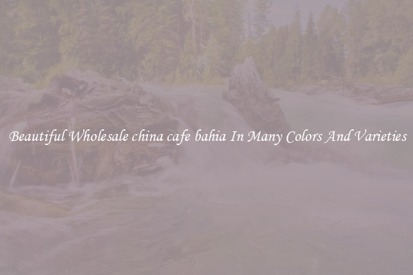 Beautiful Wholesale china cafe bahia In Many Colors And Varieties