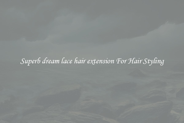 Superb dream lace hair extension For Hair Styling