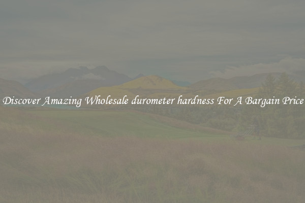 Discover Amazing Wholesale durometer hardness For A Bargain Price