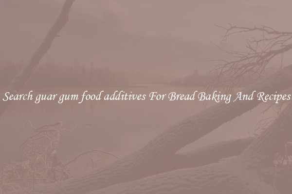 Search guar gum food additives For Bread Baking And Recipes