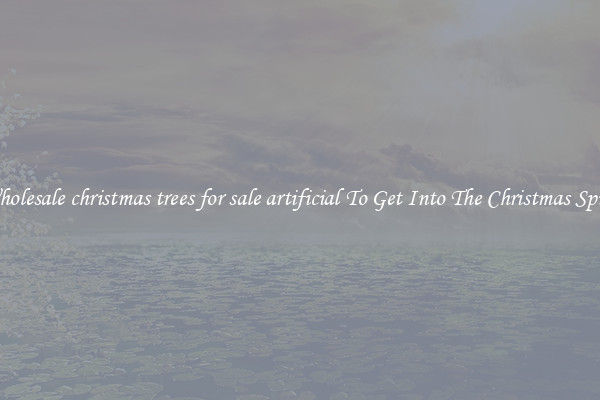 Wholesale christmas trees for sale artificial To Get Into The Christmas Spirit