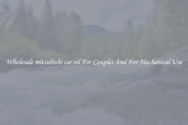 Wholesale mitsubishi car oil For Couples And For Mechanical Use