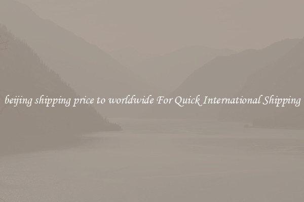 beijing shipping price to worldwide For Quick International Shipping