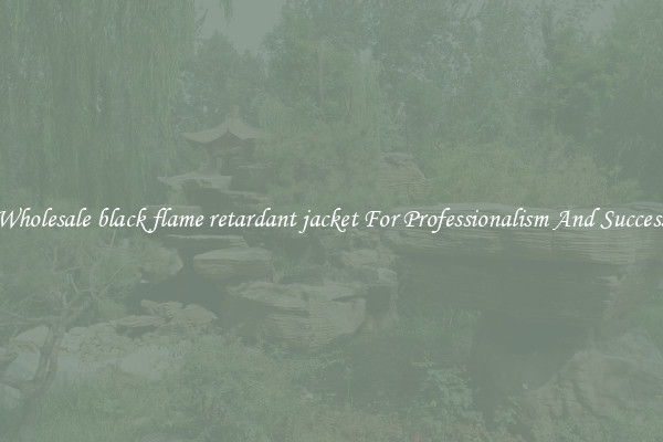Wholesale black flame retardant jacket For Professionalism And Success