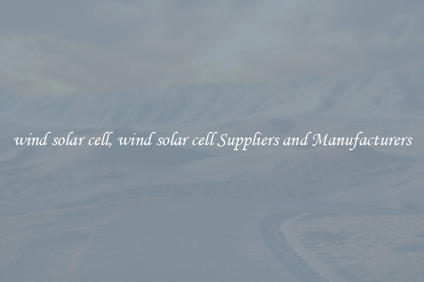 wind solar cell, wind solar cell Suppliers and Manufacturers