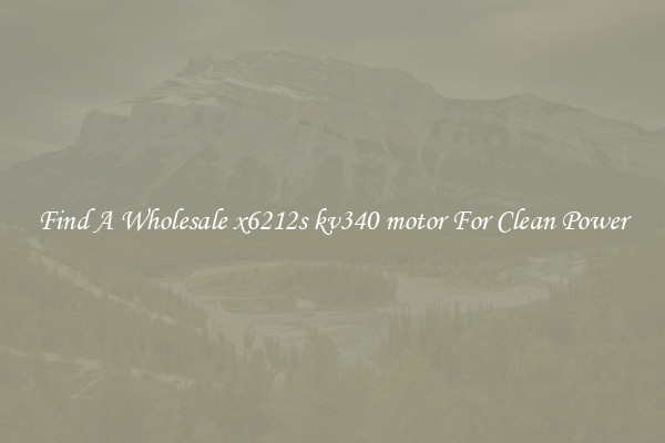 Find A Wholesale x6212s kv340 motor For Clean Power