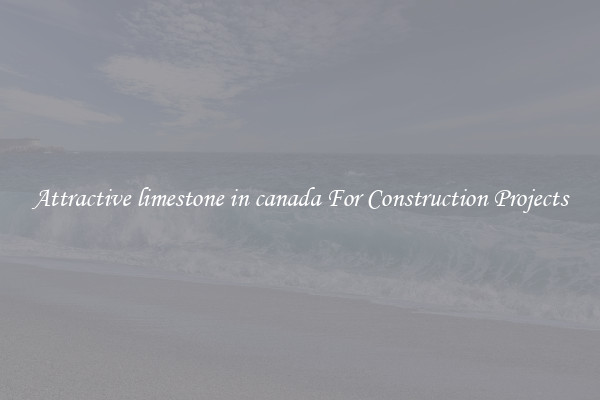 Attractive limestone in canada For Construction Projects