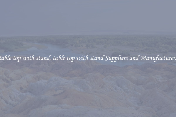 table top with stand, table top with stand Suppliers and Manufacturers