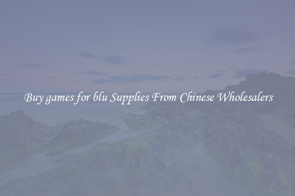 Buy games for blu Supplies From Chinese Wholesalers