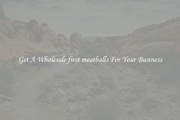 Get A Wholesale first meatballs For Your Business
