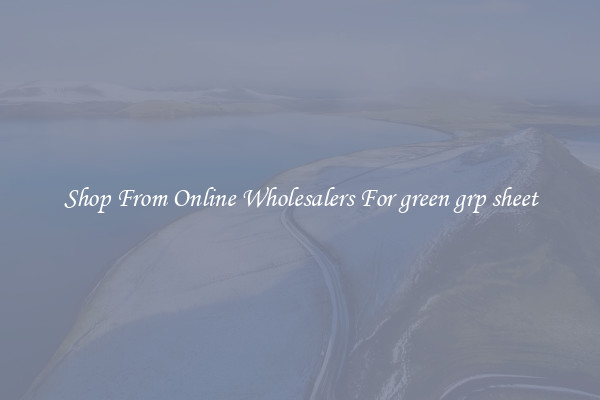 Shop From Online Wholesalers For green grp sheet