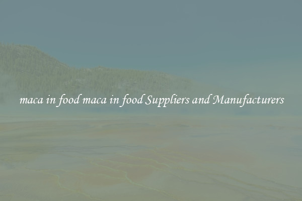 maca in food maca in food Suppliers and Manufacturers