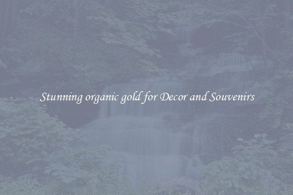 Stunning organic gold for Decor and Souvenirs