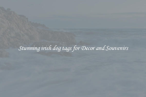 Stunning irish dog tags for Decor and Souvenirs
