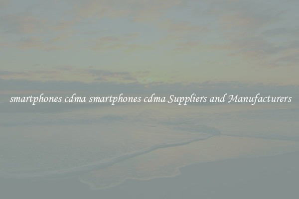 smartphones cdma smartphones cdma Suppliers and Manufacturers