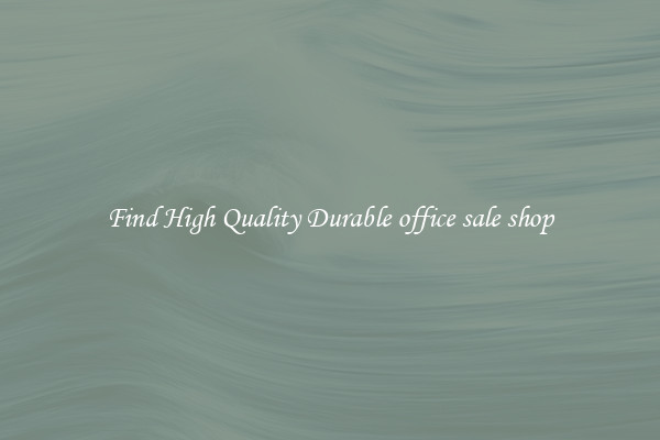 Find High Quality Durable office sale shop