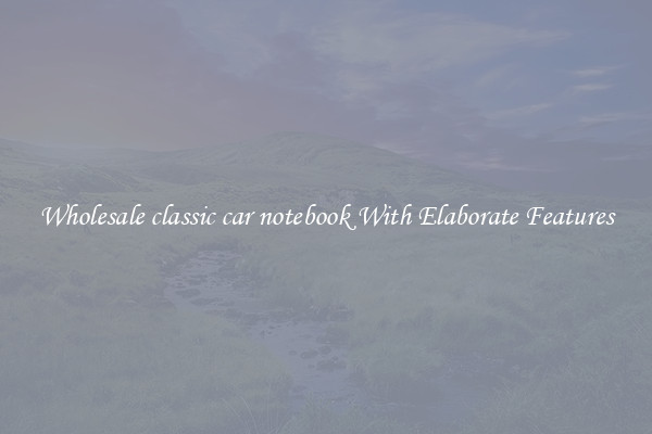 Wholesale classic car notebook With Elaborate Features