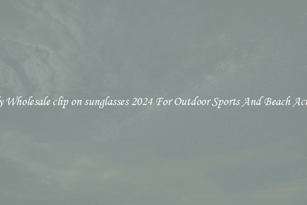 Trendy Wholesale clip on sunglasses 2024 For Outdoor Sports And Beach Activities