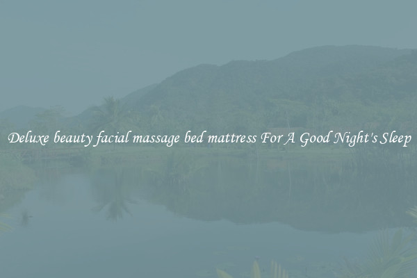 Deluxe beauty facial massage bed mattress For A Good Night's Sleep