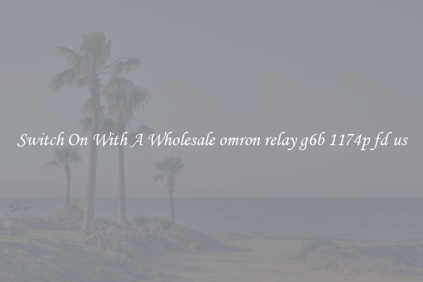 Switch On With A Wholesale omron relay g6b 1174p fd us