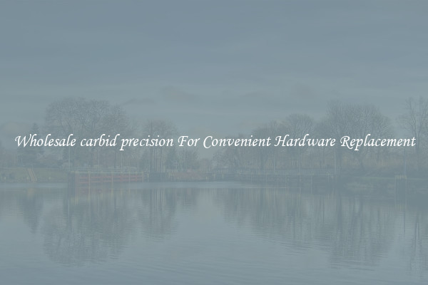 Wholesale carbid precision For Convenient Hardware Replacement