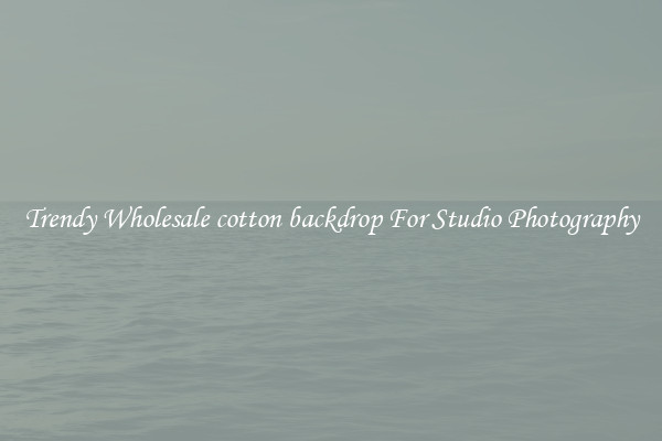 Trendy Wholesale cotton backdrop For Studio Photography