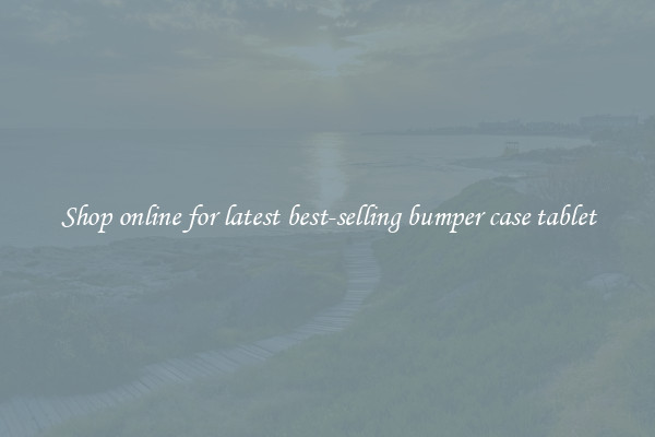 Shop online for latest best-selling bumper case tablet