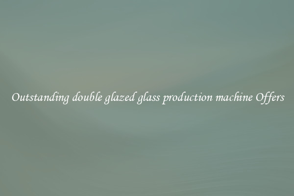 Outstanding double glazed glass production machine Offers