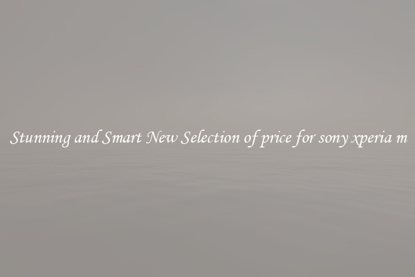 Stunning and Smart New Selection of price for sony xperia m