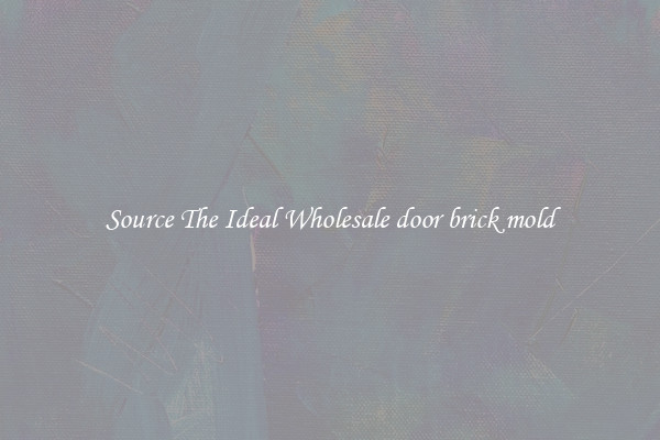 Source The Ideal Wholesale door brick mold