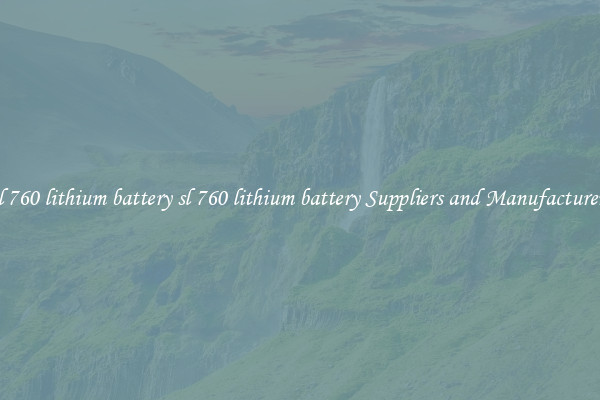 sl 760 lithium battery sl 760 lithium battery Suppliers and Manufacturers