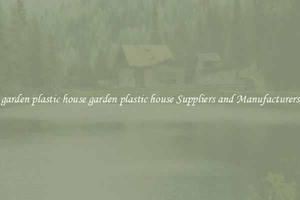 garden plastic house garden plastic house Suppliers and Manufacturers