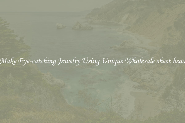 Make Eye-catching Jewelry Using Unique Wholesale sheet bead