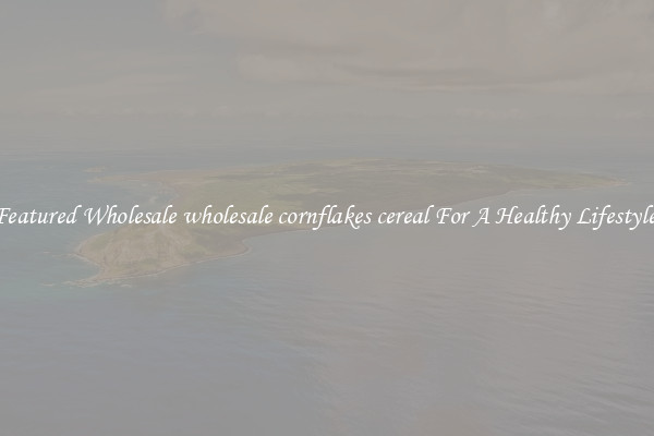 Featured Wholesale wholesale cornflakes cereal For A Healthy Lifestyle 
