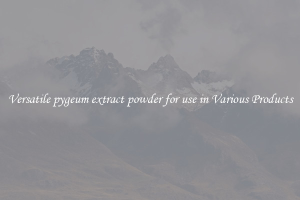 Versatile pygeum extract powder for use in Various Products